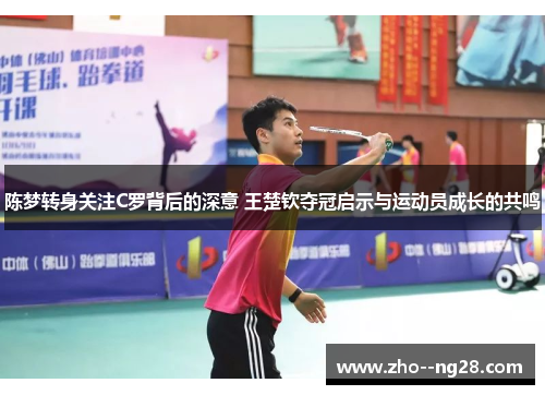 陈梦转身关注C罗背后的深意 王楚钦夺冠启示与运动员成长的共鸣