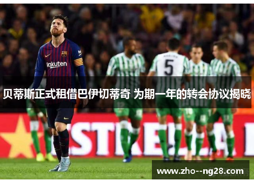 贝蒂斯正式租借巴伊切蒂奇 为期一年的转会协议揭晓