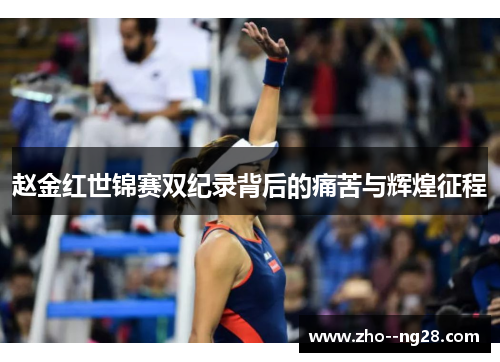 赵金红世锦赛双纪录背后的痛苦与辉煌征程